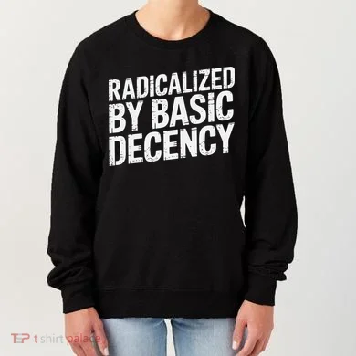Radicalized By Basic Decency 2 Gift Women's Sweatshirt