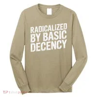 Radicalized By Basic Decency 2 Gift Long Sleeve Shirt thumb 0