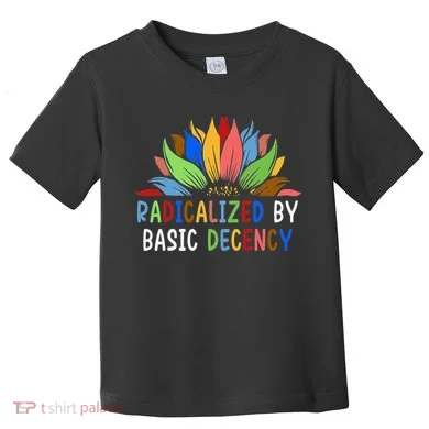 Radicalized By Basic Decency Sunflower Toddler T-Shirt