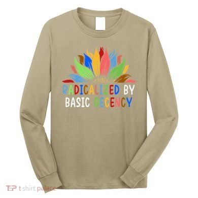 Radicalized By Basic Decency Sunflower Long Sleeve Shirt