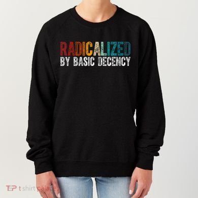 Radicalized By Basic Decency Funny Social Democracy Women's Sweatshirt
