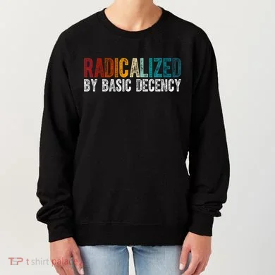 Radicalized By Basic Decency Funny Social Democracy Women's Sweatshirt