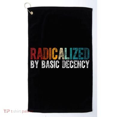 Radicalized By Basic Decency Funny Social Democracy Golf Towel