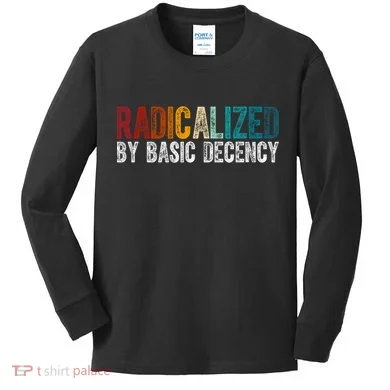 Radicalized By Basic Decency Funny Social Democracy Kids Long Sleeve Shirt