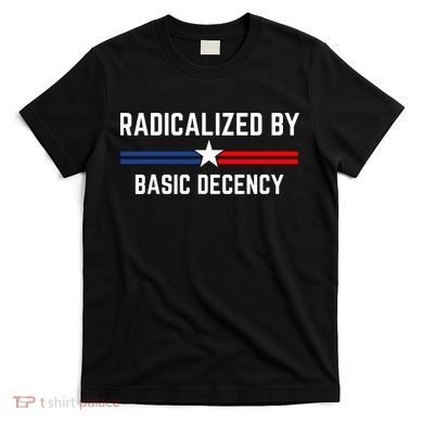 Radicalized By Basic Decency Funny Social Democracy  T-Shirt