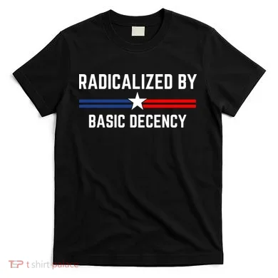 Radicalized By Basic Decency Funny Social Democracy  T-Shirt