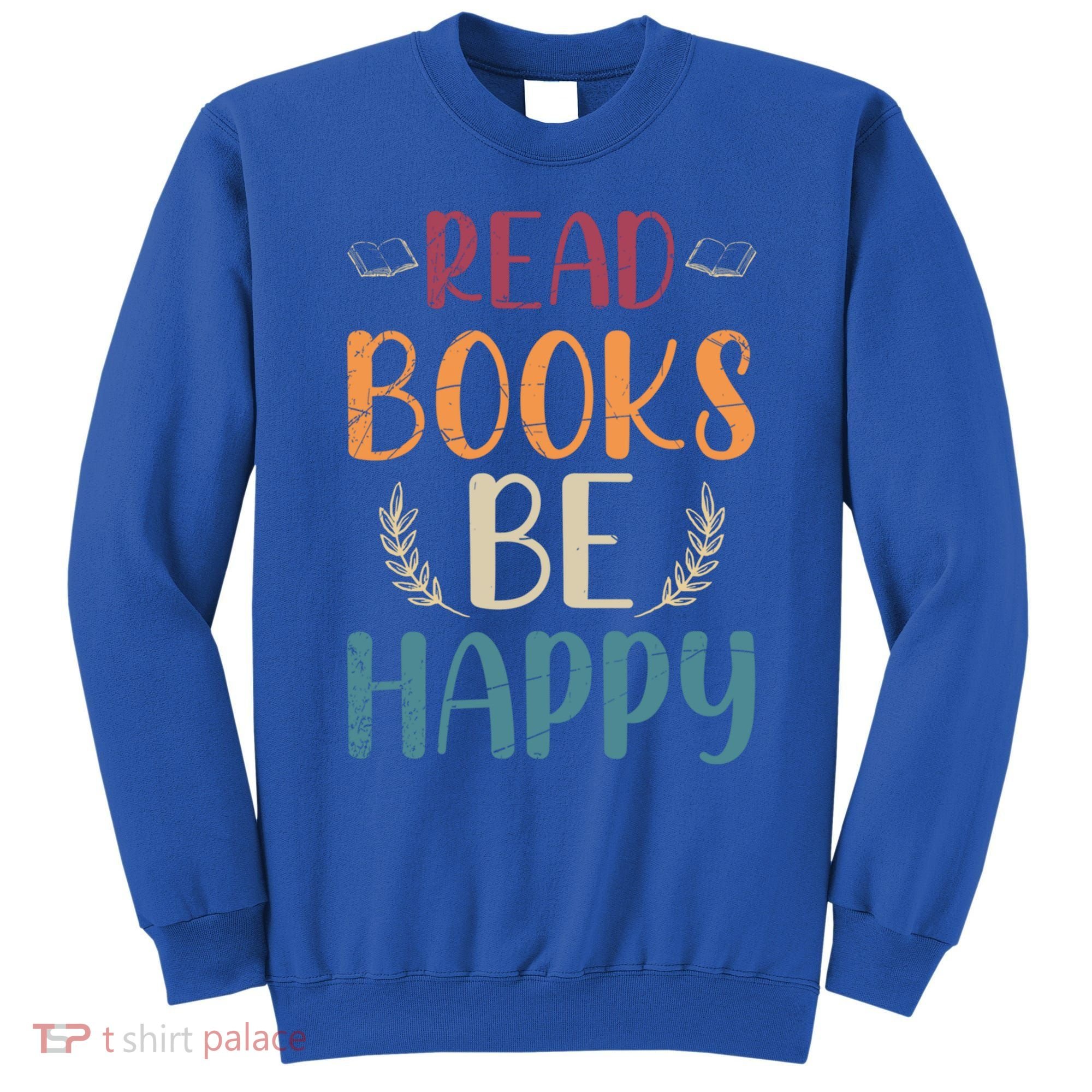 Read Books Be Happy Librarian Book Nerd Gift Reading Cute Gift Sweatshirt