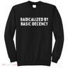 Radicalized By Basic Decency Sweatshirt