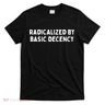 Radicalized By Basic Decency T-Shirt