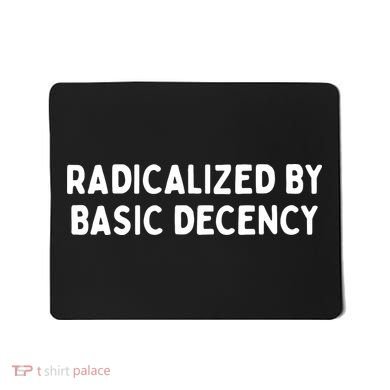 Radicalized By Basic Decency Mousepad