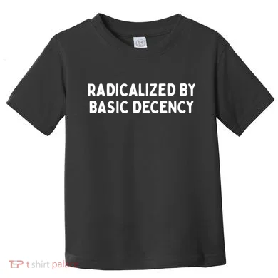 Radicalized By Basic Decency Toddler T-Shirt