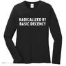 Radicalized By Basic Decency Women's Long Sleeve Shirt