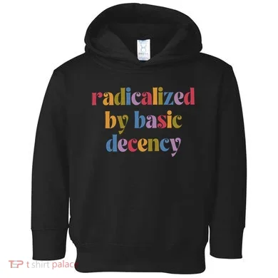 Radicalized By Basic Decency Women Toddler Hoodie