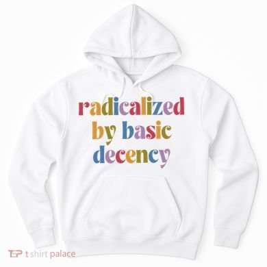 Radicalized By Basic Decency Women Hoodie