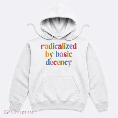 Radicalized By Basic Decency Women Hoodie