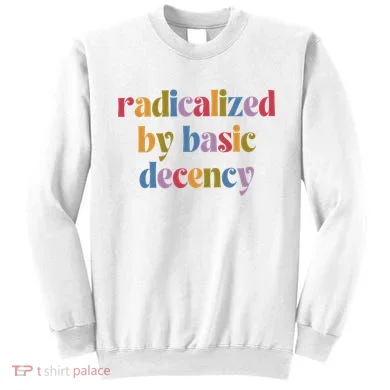 Radicalized By Basic Decency Women Sweatshirt