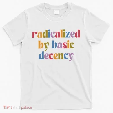 Radicalized By Basic Decency Women T-Shirt