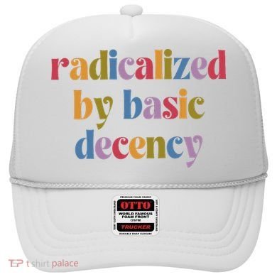 Radicalized By Basic Decency Women Hat