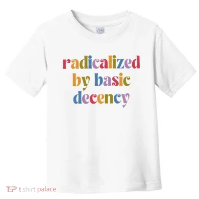 Radicalized By Basic Decency Women Toddler T-Shirt