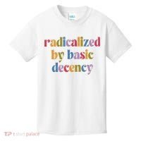 Radicalized By Basic Decency Women Kids T-Shirt thumb 0