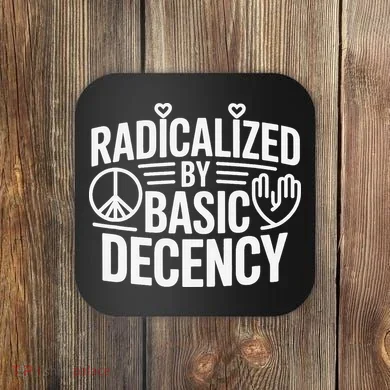 Radicalized By Basic Decency Protest Resist Persist Coaster