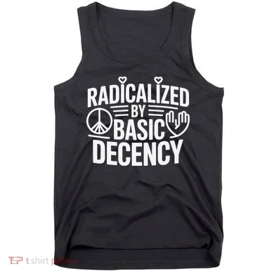 Radicalized By Basic Decency Protest Resist Persist Tank Top