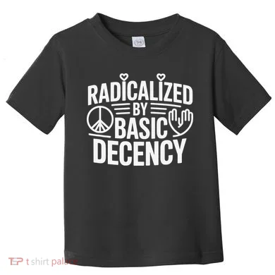Radicalized By Basic Decency Protest Resist Persist Toddler T-Shirt