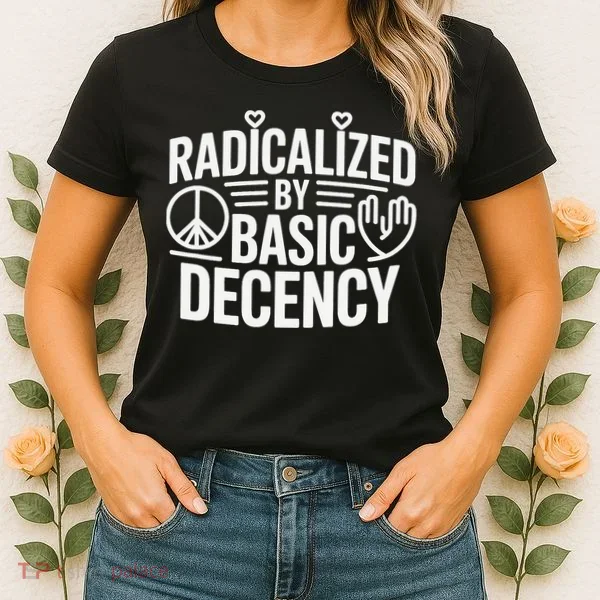 Radicalized By Basic Decency Protest Resist Persist Women's T-Shirt