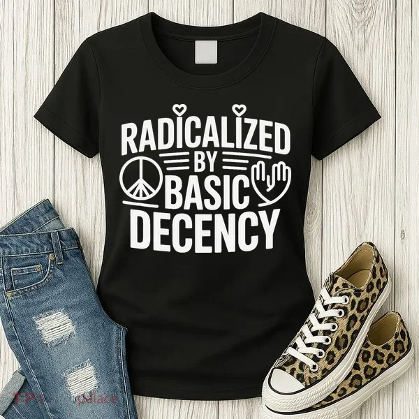 Radicalized By Basic Decency Protest Resist Persist Women's T-Shirt