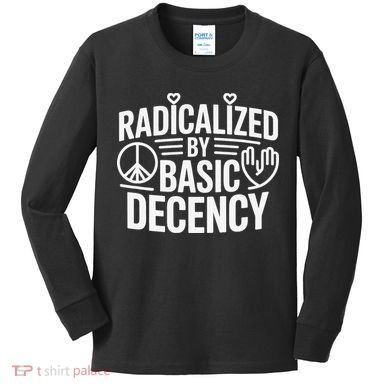 Radicalized By Basic Decency Protest Resist Persist Kids Long Sleeve Shirt