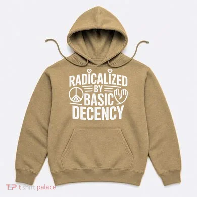Radicalized By Basic Decency Protest Resist Persist Hoodie