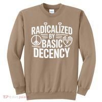 Radicalized By Basic Decency Protest Resist Persist Sweatshirt thumb 0