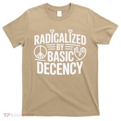 Radicalized By Basic Decency Protest Resist Persist T-Shirt
