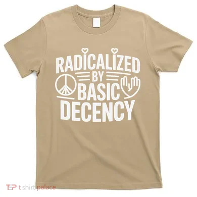 Radicalized By Basic Decency Protest Resist Persist T-Shirt
