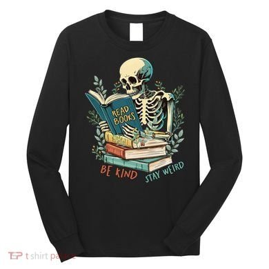 Read Books Be Kind Stay Weird Funny Skeleton Book Lover Long Sleeve Shirt