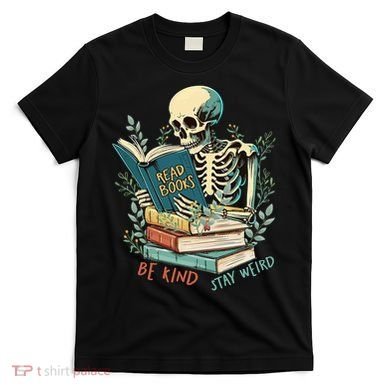 Read Books Be Kind Stay Weird Funny Skeleton Book Lover T-Shirt