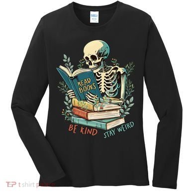 Read Books Be Kind Stay Weird Funny Skeleton Book Lover Women's Long Sleeve Shirt