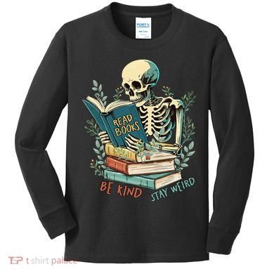 Read Books Be Kind Stay Weird Funny Skeleton Book Lover Kids Long Sleeve Shirt