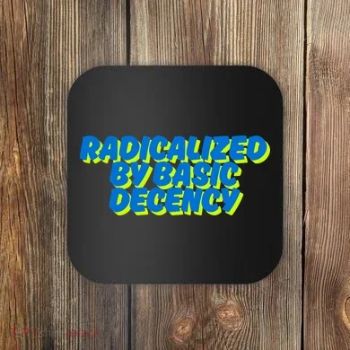 Radicalized By Basic Decency Coaster