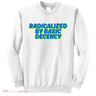 Radicalized By Basic Decency Sweatshirt