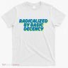 Radicalized By Basic Decency T-Shirt