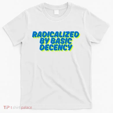 Radicalized By Basic Decency T-Shirt