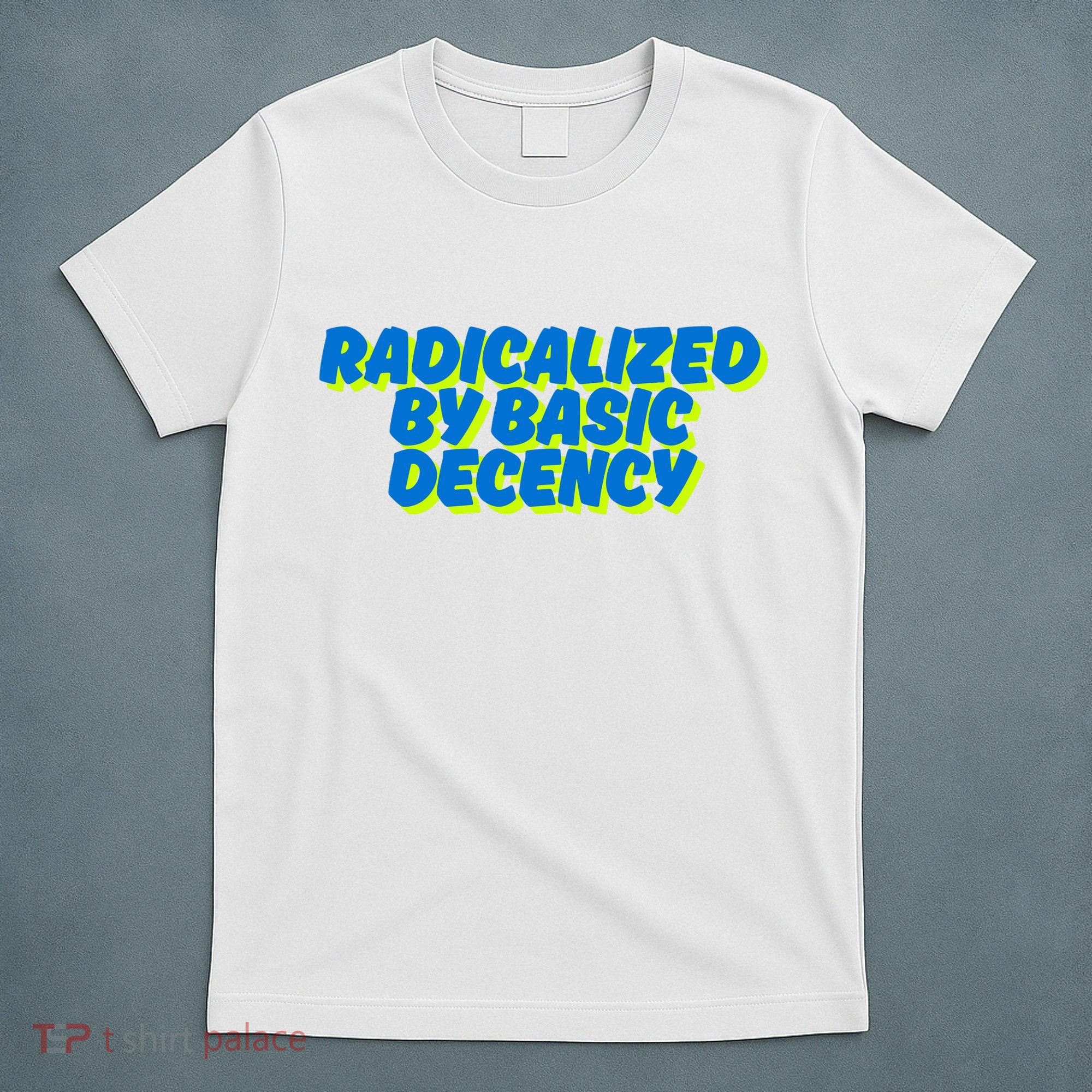Radicalized By Basic Decency T-Shirt