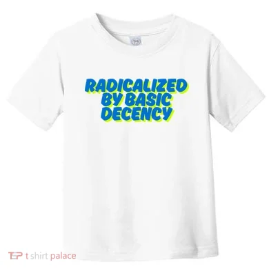 Radicalized By Basic Decency Toddler T-Shirt