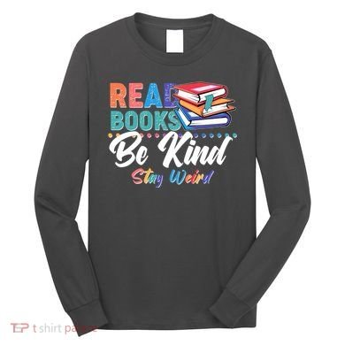 Read Books Be Kind Stay Weird Long Sleeve Shirt