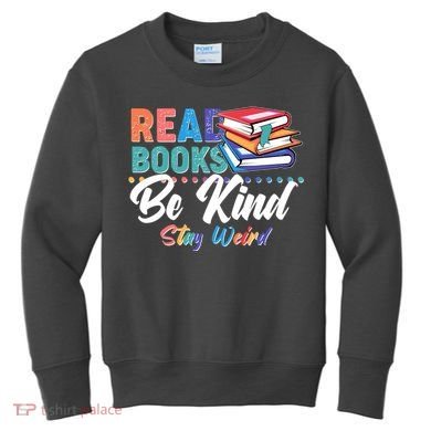 Read Books Be Kind Stay Weird Kids Sweatshirt
