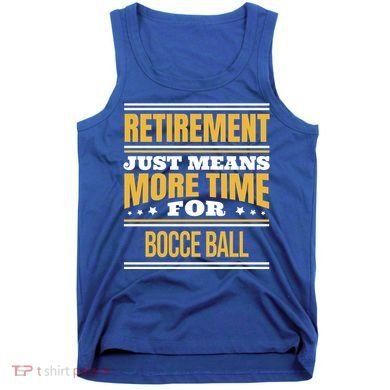 Retired Bocce Ball Lover Funny Saying Retiret Cute Gift Tank Top