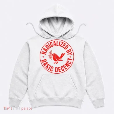 Radicalized By Basic Decency Political Activist Liberal Protester Hoodie