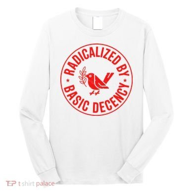 Radicalized By Basic Decency Political Activist Liberal Protester Long Sleeve Shirt