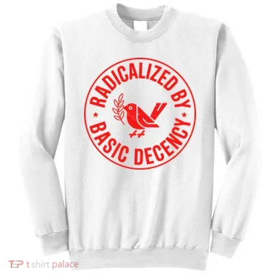 Radicalized By Basic Decency Political Activist Liberal Protester Sweatshirt
